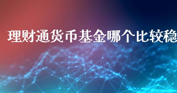 理财通货币基金哪个比较稳_https://www.qdlswl.com_基金_第1张