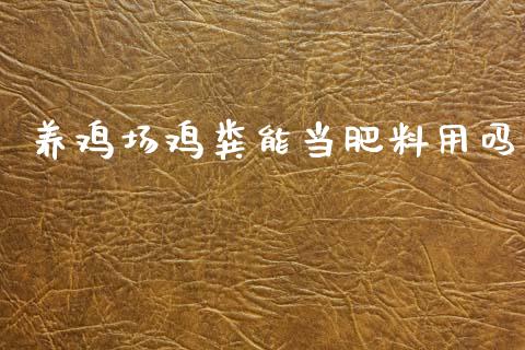 养鸡场鸡粪能当肥料用吗_https://www.qdlswl.com_股指_第1张