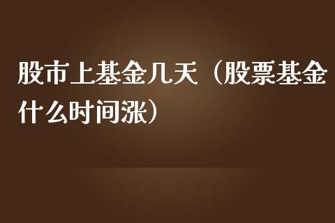 股市上基金几天（股票基金什么时间涨）_https://www.qdlswl.com_基金_第1张