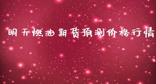明天燃油期货预测价格行情_https://www.qdlswl.com_直播_第1张