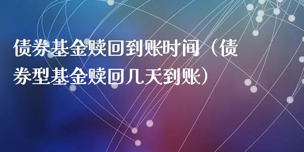 债券基金赎回到账时间（债券型基金赎回几天到账）_https://www.qdlswl.com_基金_第1张