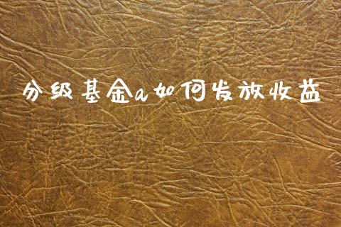分级基金a如何发放收益_https://www.qdlswl.com_期货_第1张