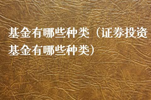 基金有哪些种类（证券投资基金有哪些种类）_https://www.qdlswl.com_理财_第1张