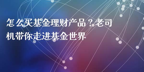 怎么买基金理财产品？老司机带你走进基金世界_https://www.qdlswl.com_直播_第1张