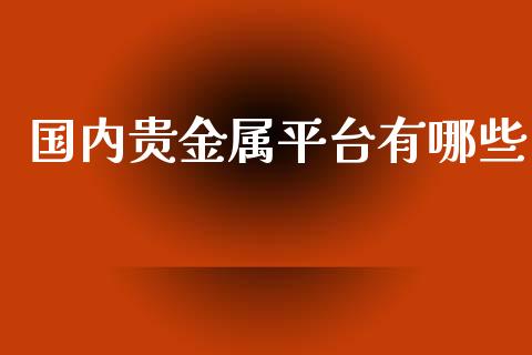 国内贵金属平台有哪些_https://www.qdlswl.com_期货_第1张