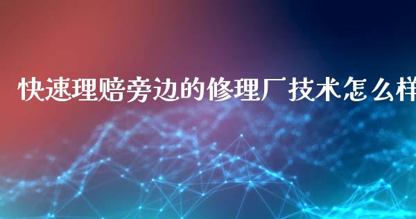快速理赔旁边的修理厂技术怎么样_https://www.qdlswl.com_股票_第1张