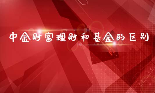 中金财富理财和基金的区别_https://www.qdlswl.com_基金_第1张