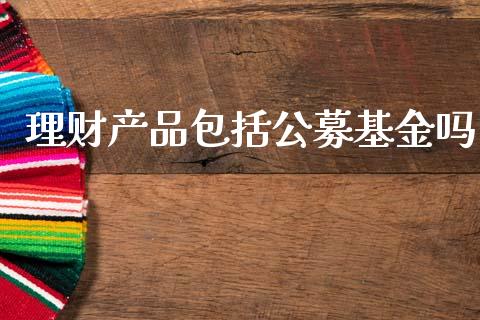 理财产品包括公募基金吗_https://www.qdlswl.com_理财_第1张