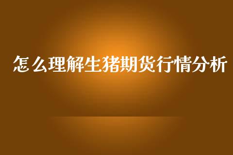怎么理解生猪期货行情分析_https://www.qdlswl.com_期货_第1张