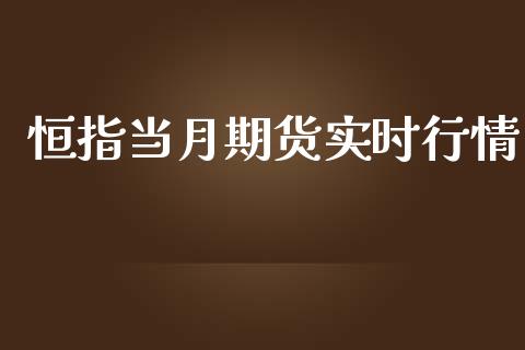 恒指当月期货实时行情_https://www.qdlswl.com_期货_第1张