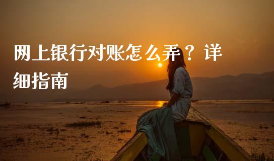网上银行对账怎么弄？ 详细指南_https://www.qdlswl.com_基金_第1张