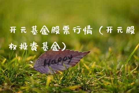 开元基金股票行情（开元股权投资基金）_https://www.qdlswl.com_内盘_第1张