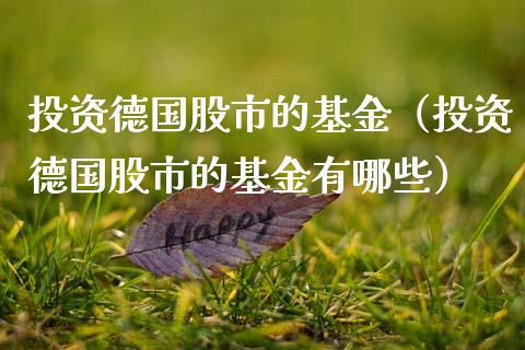 投资德国股市的基金（投资德国股市的基金有哪些）_https://www.qdlswl.com_基金_第1张