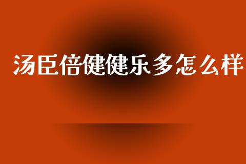 汤臣倍健健乐多怎么样_https://www.qdlswl.com_基金_第1张