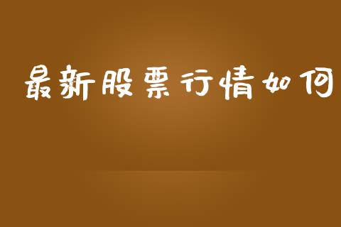 最新股票行情如何_https://www.qdlswl.com_股票_第1张