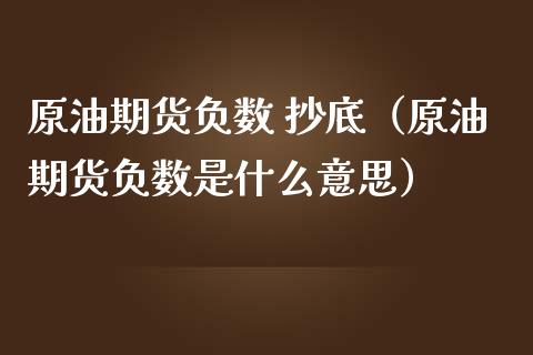原油期货负数 抄底（原油期货负数是什么意思）_https://www.qdlswl.com_期货_第1张