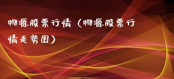 物源股票行情（物源股票行情走势图）_https://www.qdlswl.com_股票_第1张