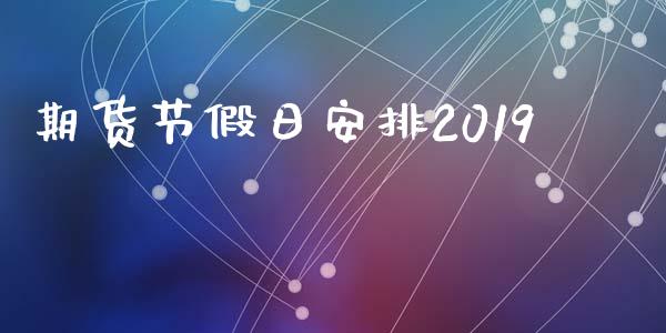 期货节假日安排2019_https://www.qdlswl.com_基金_第1张