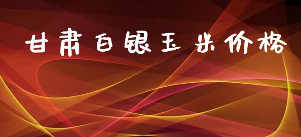 甘肃白银玉米价格_https://www.qdlswl.com_期货_第1张