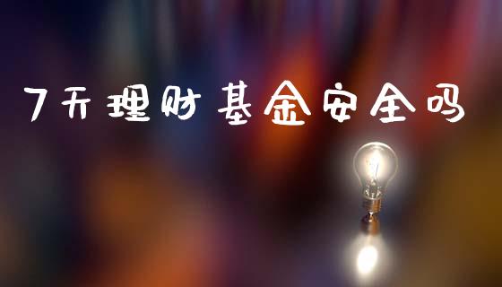 7天理财基金安全吗_https://www.qdlswl.com_理财_第1张