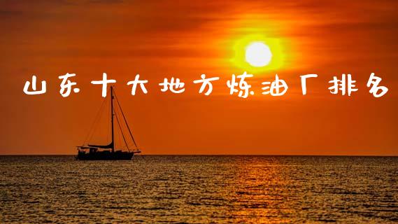 山东十大地方炼油厂排名_https://www.qdlswl.com_直播_第1张