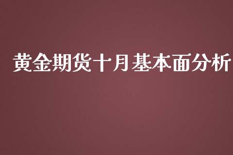 黄金期货十月基本面分析_https://www.qdlswl.com_股指_第1张