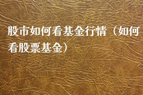 股市如何看基金行情（如何看股票基金）_https://www.qdlswl.com_理财_第1张