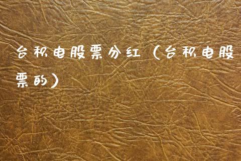 台积电股票分红（台积电股票的）_https://www.qdlswl.com_外盘_第1张