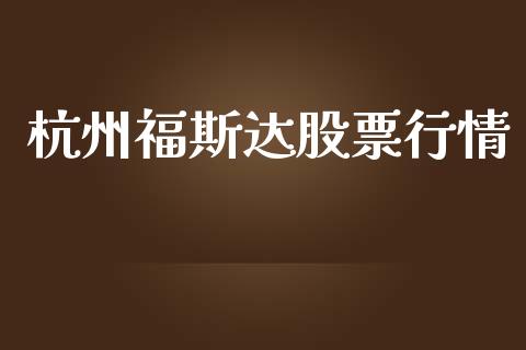 杭州福斯达股票行情_https://www.qdlswl.com_股票_第1张