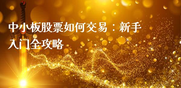中小板股票如何交易：新手入门全攻略_https://www.qdlswl.com_股票_第1张