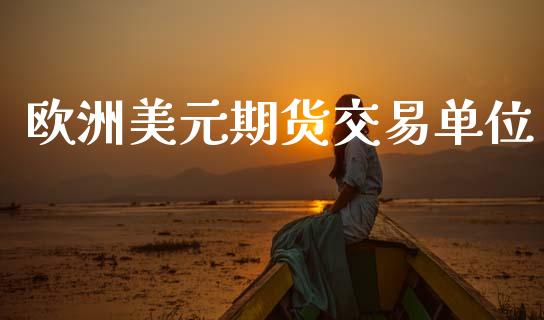 欧洲美元期货交易单位_https://www.qdlswl.com_股指_第1张