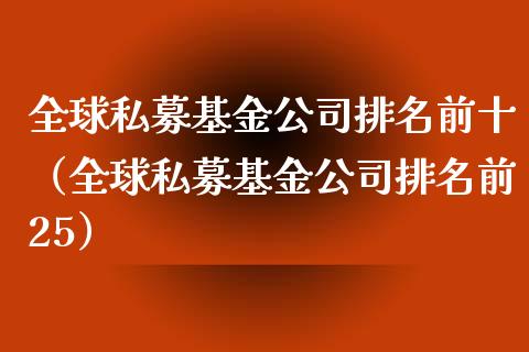 全球私募基金公司排名前十（全球私募基金公司排名前25）_https://www.qdlswl.com_理财_第1张
