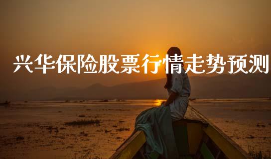兴华保险股票行情走势预测_https://www.qdlswl.com_外盘_第1张
