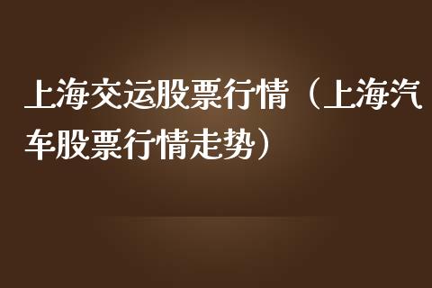 上海交运股票行情（上海汽车股票行情走势）_https://www.qdlswl.com_外盘_第1张