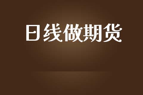 日线做期货_https://www.qdlswl.com_内盘_第1张