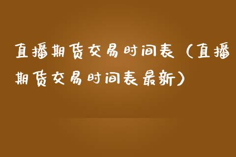 直播期货交易时间表（直播期货交易时间表最新）_https://www.qdlswl.com_直播_第1张