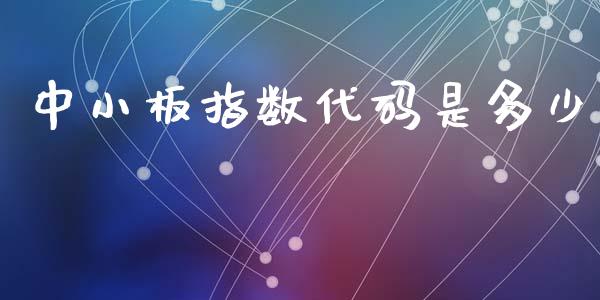 中小板指数代码是多少_https://www.qdlswl.com_期货_第1张