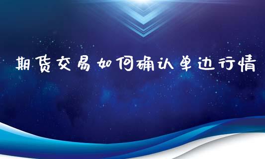 期货交易如何确认单边行情_https://www.qdlswl.com_股指_第1张