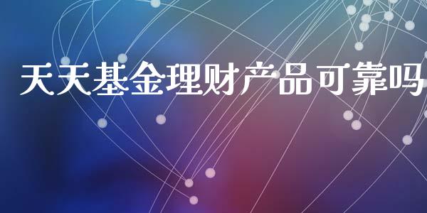 天天基金理财产品可靠吗_https://www.qdlswl.com_理财_第1张
