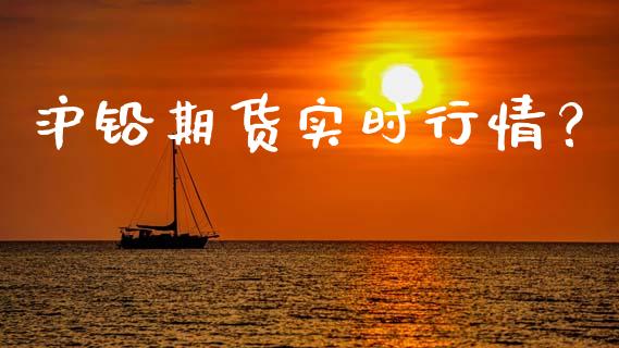 沪铅期货实时行情？_https://www.qdlswl.com_直播_第1张