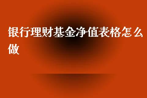 银行理财基金净值表格怎么做_https://www.qdlswl.com_理财_第1张