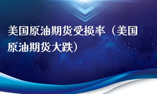 美国原油期货受损率（美国原油期货大跌）_https://www.qdlswl.com_股指_第1张