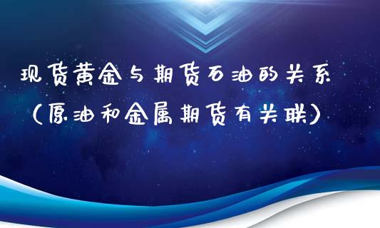 现货黄金与期货石油的关系（原油和金属期货有关联）_https://www.qdlswl.com_股指_第1张