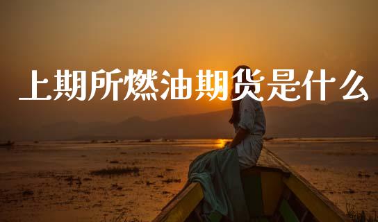 上期所燃油期货是什么_https://www.qdlswl.com_期货_第1张