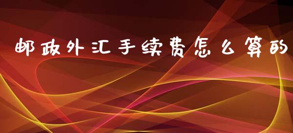 邮政外汇手续费怎么算的_https://www.qdlswl.com_股票_第1张