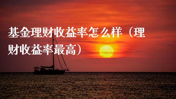 基金理财收益率怎么样（理财收益率最高）_https://www.qdlswl.com_基金_第1张