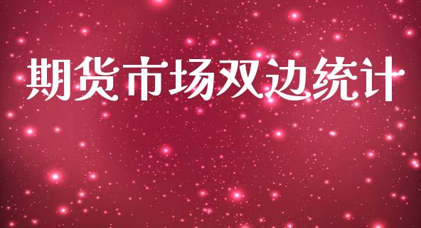 期货市场双边统计_https://www.qdlswl.com_期货_第1张