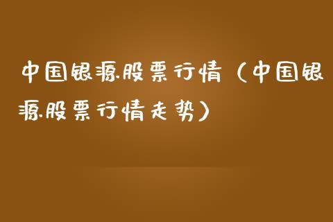 中国银源股票行情（中国银源股票行情走势）_https://www.qdlswl.com_外盘_第1张
