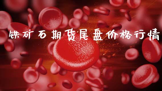 铁矿石期货尾盘价格行情_https://www.qdlswl.com_股指_第1张