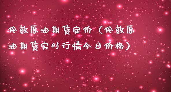 伦敦原油期货定价（伦敦原油期货实时行情今日价格）_https://www.qdlswl.com_期货_第1张